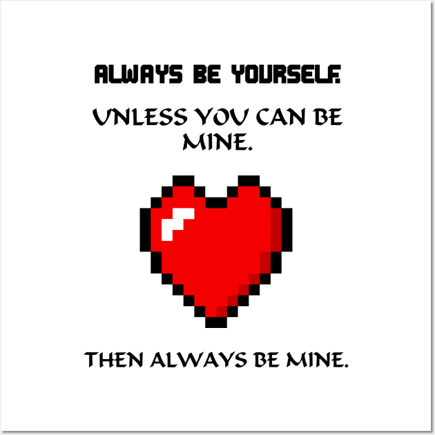 Always be yourself unless be mine Wall Art by All About Nerds